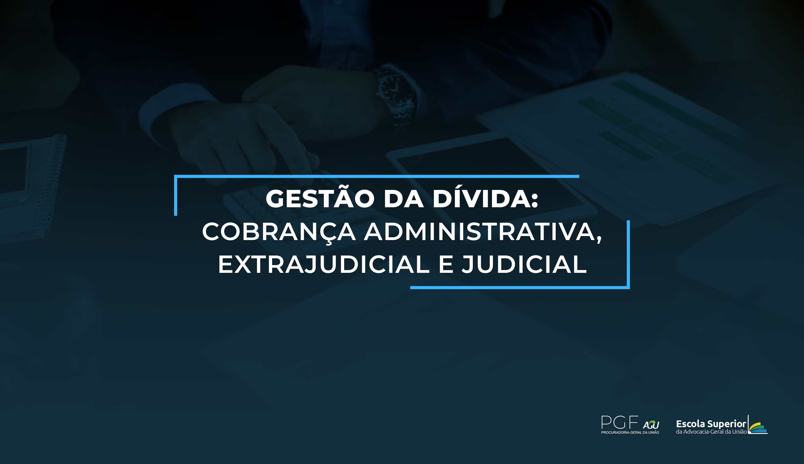 Gestão da dívida: cobrança administrativa, extrajudicial e judicial