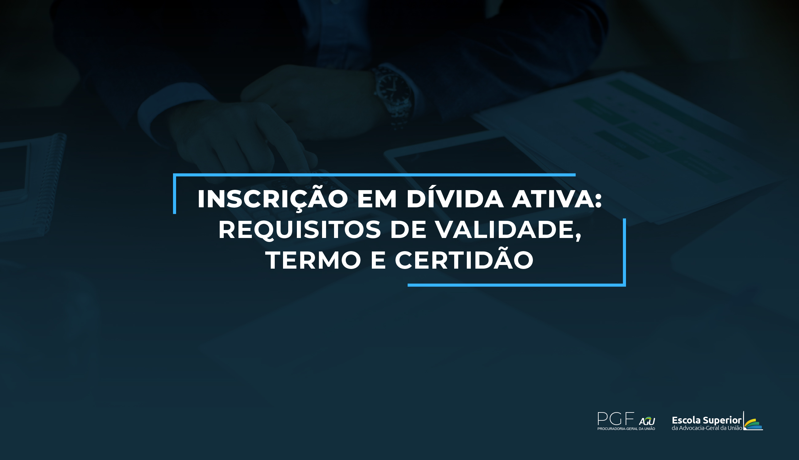 Inscrição em Dívida Ativa: requisitos de validade, termo e certidão