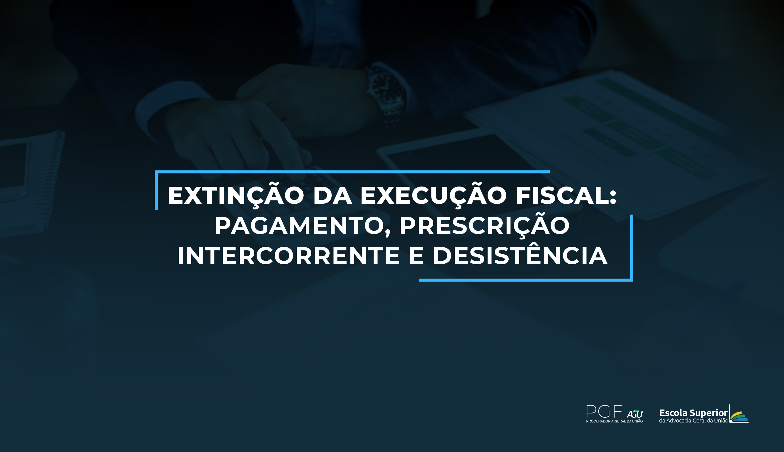 Extinção da execução fiscal: pagamento, prescrição intercorrente e desistência