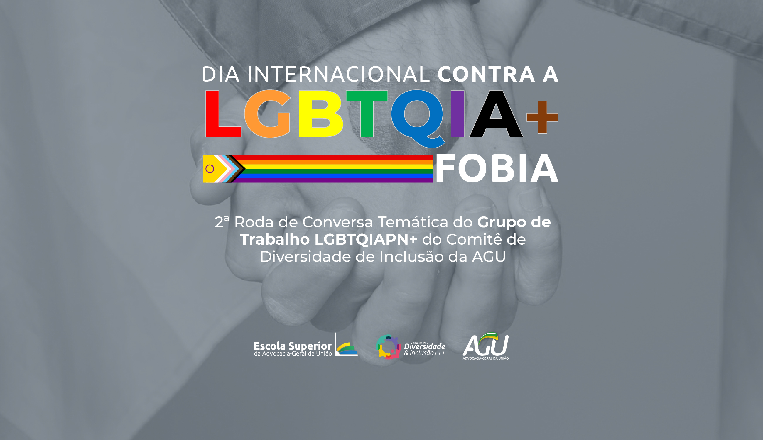 17 de Maio - Dia Internacional contra a LGBTQIA+Fobia – 2ª Roda de Conversa Temática do Grupo de Trabalho LGBTQIAPN+ do Comitê de Diversidade e Inclusão da AGU